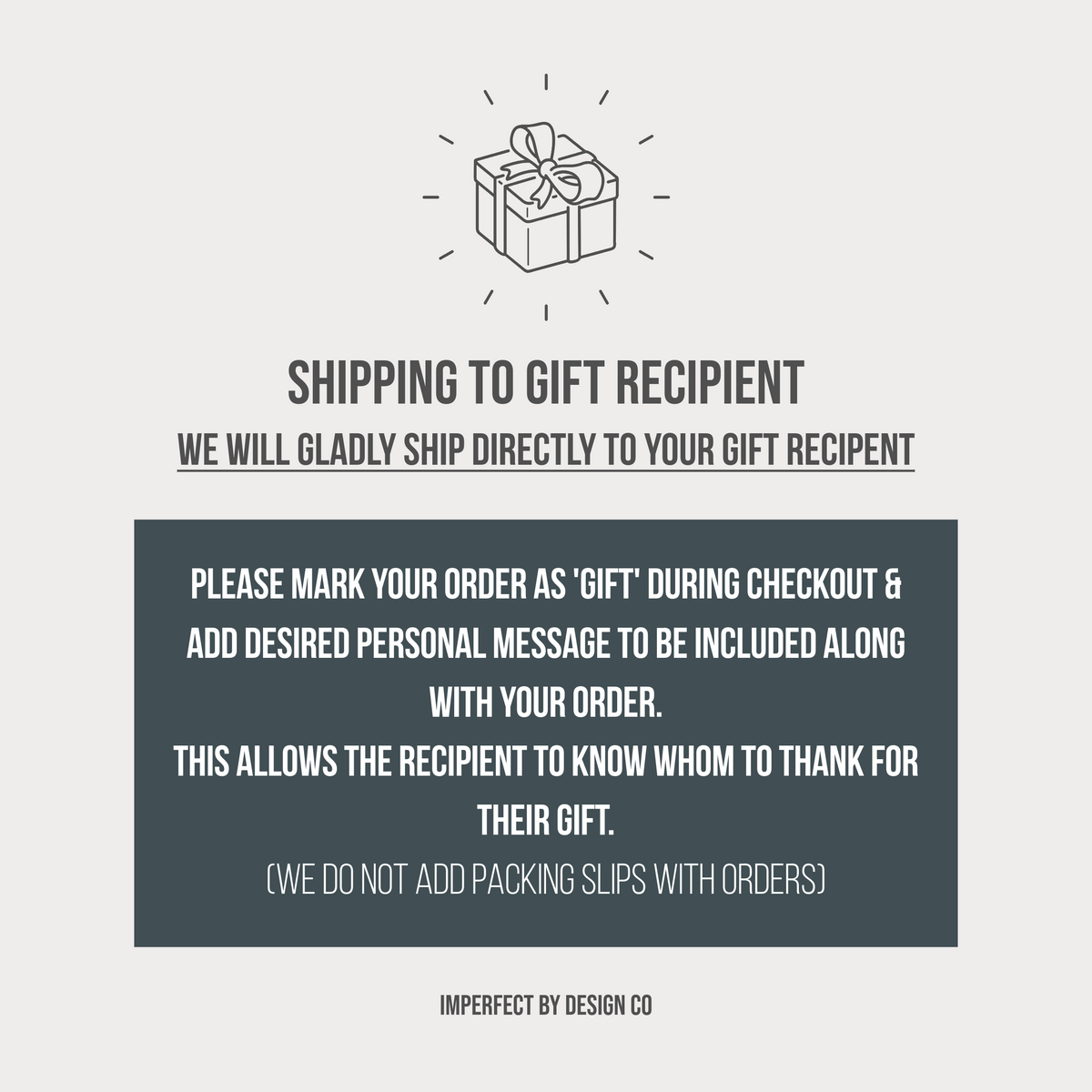 A graphic with a light gray background featuring a black line-art icon of a gift box at the top. Below, bold dark gray text reads 'SHIPPING TO GIFT RECIPIENT' with a subtitle, followed by a large dark gray text block with instructions on how to mark the order as 'GIFT' and add a personal message. imperfect by design co